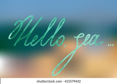 Summer sea blure background and original watercolor lettering  - hello, sea -Summer Holidays lettering. tropical paradise, sea, sunshine, weekend tour, beach vacation, adventure label