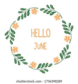 Summer season vector greeting card illustration with an inscription quote Hello June and green leaves wreath with flowers. Perfect for invitations, blogs, posters.