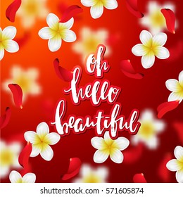  Summer  or spring background with tropical flowers and rose petals. Hand drawn calligraphy "oh hello beautiful" 
