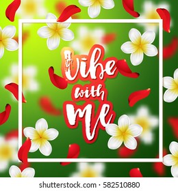 Summer or spring background with tropical flowers and rose petals. Hand drawn calligraphy "vibe with me" 