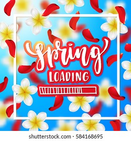  Summer or spring background with tropical flowers and rose petals . Hand drawn calligraphy "spring loading" 