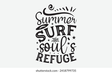 Summer Surf Soul's Refuge -Summer Season Surfing Hobbies T-Shirt Designs, Inspirational Calligraphy Decorations, Hand Drawn Lettering Phrase, Calligraphy Vector Illustration, For Poster, Wall.