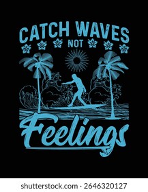 Summer Surfing T-shirt Design Catch waves not feelings