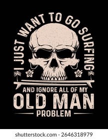 Summer Surfing T-shirt Design I Just want to go surfing and ignore all of my old Man problem