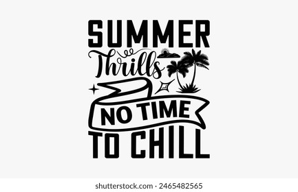 Summer Thrills No Time to Chill - Summer T-shirt Design, Handmade Lettering Design For Card Template, Text Banners, Modern Calligraphy, Cards And Posters, Mugs, Notebooks, EPS-10.