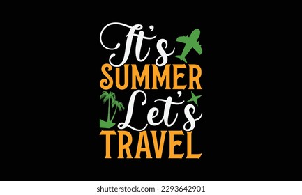 It’s summer let’s travel - Summer Svg typography t-shirt design, Hand drawn lettering phrase, Greeting cards, templates, mugs, templates, brochures, posters, labels, stickers, eps 10. svg