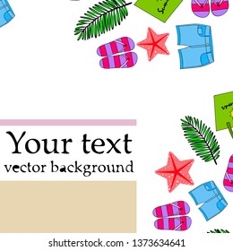 Summer vacation. Beach bag, slippers, shorts, starfish, tropical sheet. Vector background