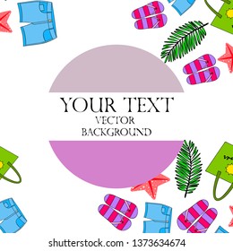Summer vacation. Beach bag, slippers, shorts, starfish, tropical sheet. Vector background