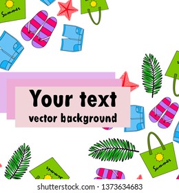 Summer vacation. Beach bag, slippers, shorts, starfish, tropical sheet. Vector background