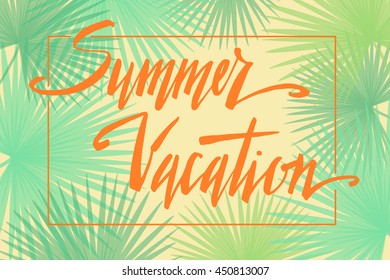 Summer vacation, hand written vector lettering on a abstract tropical palm leaves frame, summer design, banner, typography poster.