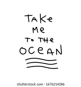 Summer vacation short quote with Take me to the ocean simplified hand lettering and abstract wave lines for a t-shirt print or iron on. 