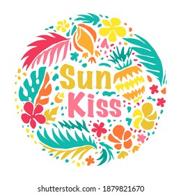 Summer vector illustration. Tropical circle pattern. Palm leaves, fruits, flowers, lettering quote Sun kiss. Colorful floral print.