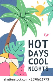 Summer vertical card poster with summer items palm tree, beach ball and tropical leaves and text hot days cool nights. Vector flat postcard illustration.
