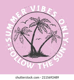 Summer Vibes Only Follow The Sun slogan text, palm tree with grunge textures for t-shirt graphics, fashion prints, posters and other uses