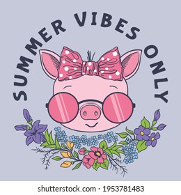 Summer Vibes Only slogan text with fun piggy girl face, pink sunglasses, flowers for t-shirt graphics, fashion prints, posters and other uses