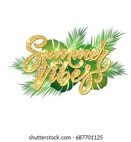Summer vibes poster, hand drawn lettering with tropical palm leaves with golden glitter shining effect on white background. Typography design.