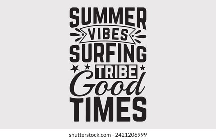 Summer Vibes Surfing Tribe Good Times -Summer Season Surfing Hobbies T-Shirt Designs, Motivational Quotes With Hand Lettering Typography Vector Design, For Hoodie, Templates, And Wall.