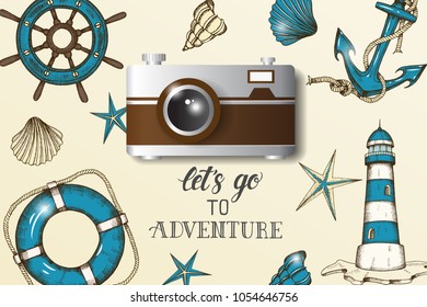 Summer vintage nautical design with realistic camera. Hand drawn vector anchor, lighthouse, shells, lifebuoy and handwheel. Lettering "Let's go to Adventure".  Banner, flyer, brochure. Advertising