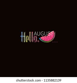 Summer Watermelon Slice. Hello, August. Bright inscription on a black background. Design of a summer banner, a poster for messages about sales, promotions, discounts.