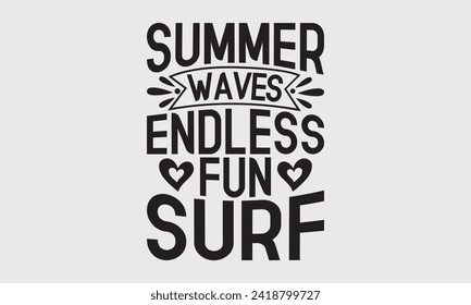 Summer Waves Endless Fun Surf -Summer Season Surfing Hobbies T-Shirt Designs, Inspirational Calligraphy Decorations, Hand Drawn Lettering Phrase, Calligraphy Vector Illustration, For Templates.