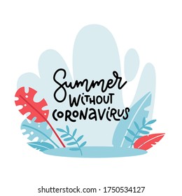 Summer without coronavirus - lettering concept with floral background . Hand sketched text Template for advertising, signboard,print, poster. C oronavirus covid-2019 concept. Vector flat illustration.