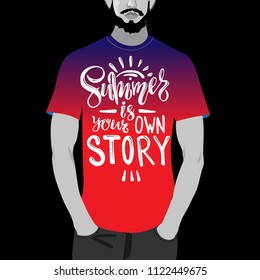 Summer is your own story. Unique vector illustration with hand darwn lettering. Sample of using vector illustration as a print on a t-shirt.