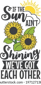 If the sun ain't shining we've got each other | Sunflower Themed Inspirational Quote 