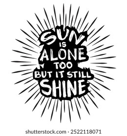 Sun is alone too but it still shine. Inspirational quote. Hand drawn typography poster.