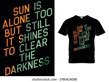 
SUN IS ALONE TOO BUT STILL. IT SHINES TO CLEAR  THE DARKNESS. MOTIVATIONAL T-SHIRT DESIGN.
Print Ready Shirt DESIGN