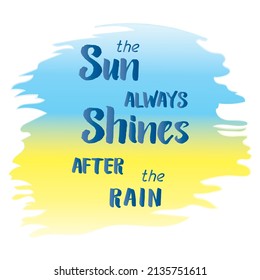The sun always shines after the rain. Motivational quote poster. The Ukrainian flag - Painted watercolor flag, brush strokes. Isolated on white background.
