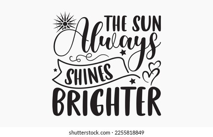 The sun always shines brighter - Holiday typography and vector illustration. For stickers, t-shirts, mugs, bags, pillow covers, cards, and posters. Vector EPS Editable Files. Eps 10.