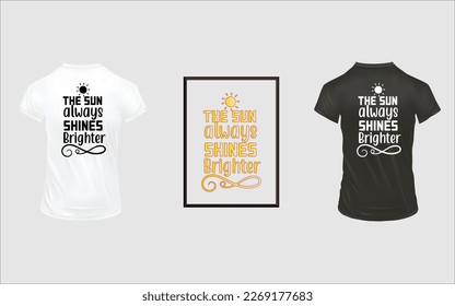 The sun always shines brighter modern typography motivational inspirational quotes t shirt and frame design