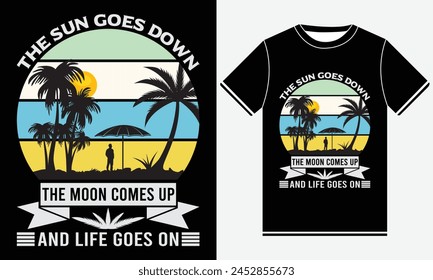 The Sun Goes Down The Moon Comes Up And Life Goes On, Summer Best T-shirt, Sunset Print T-shirts, Hot Summer, Summer T-shirt Design Template, Sun, Vintage Tshirt Design Print Vector
