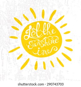 Sun with hand drawn typography poster. Romantic quote "Let the sunshine in"  on textured background for postcard, print or save the date card. Inspirational vector typography.