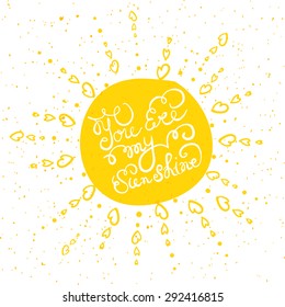Sun with hand drawn typography poster. Romantic quote "You are my sunshine" on textured background for postcard or save the date card. Inspirational vector typography.Valentine's Day card template.
