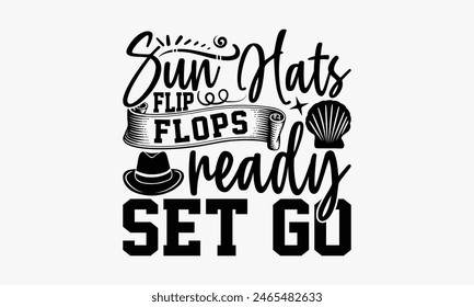 Sun Hats Flip Flops Ready Set Go - Summer T-shirt Design, Print On And Bags, Calligraphy, Greeting Card Template, Inspiration Vector.