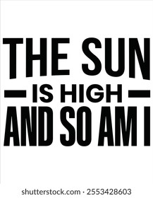 The sun is high and so am I T-shirt, Vector File