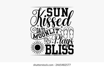 Sun kissed Days Moonlit Plays Bliss - Summer T-shirt Design, Print On And Bags, Calligraphy, Greeting Card Template, Inspiration Vector.