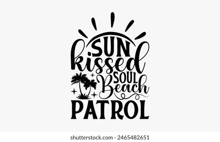 Sun kissed Soul Beach Patrol - Summer T-shirt Design, Drawn Vintage Illustration With Hand-Lettering And Decoration Elements, Calligraphy Vector, For Cutting Machine, Silhouette Cameo, EPS-10.