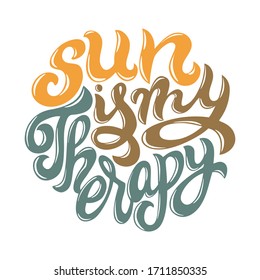 Sun is my therapy - hand drawn colorful bright fun summer lettering. Handwritten positive motivational inspirational calligraphic phrase for typorgraphy, design, interior decor, textile.