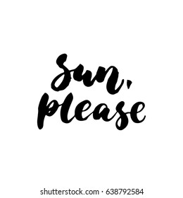 Sun, please - hand drawn lettering quote isolated on the white background. Fun brush ink inscription for photo overlays, greeting card or t-shirt print, poster design