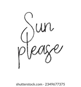 Sun, please - hand drawn positive summer lettering phrase isolated on the white background. Fun brush ink vector quote for banners, greeting card, poster design, photo overlays