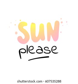 Sun please -  hand drawn vector illustration. Fashion print, T-shirt, greeting card and banner design. Handwritten surf and summer holidays calligraphy quote.