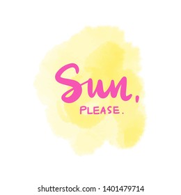 Sun, please - Vector hand drawn lettering phrase. Modern brush calligraphy. Summer quote for photo overlays, greeting cards, t-shirt print, posters.