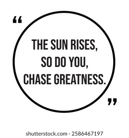 The sun rises, so do you chase greatness, inspirational design quote, motivational quotes, typography illustration lettering quotes