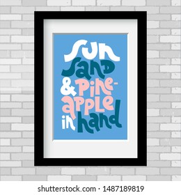 Sun, sand and pineapple in hand. Vector poster template with black frame and passe-partout on a grey brick wall. An inspirational and funny quote about vacation for recreation room.