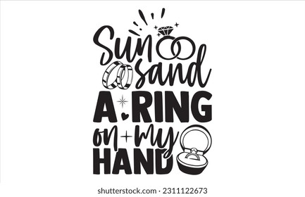 Sun Sand A Ring On My Hand - Wedding Ring T shirt Design, Handmade calligraphy vector illustration, for prints on bags, cups, card, posters.