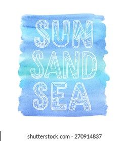  Sun, Sand, Sea. Hand drawn nautical lettering on a blue watercolor background.