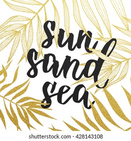 Sun Sand Sea quote with tropical palm pattern. Summer card with hand drawn brush lettering. Gold card.