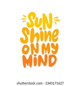 Sun shine on my mind hand drawn inscription. Vector summer lettering quote.